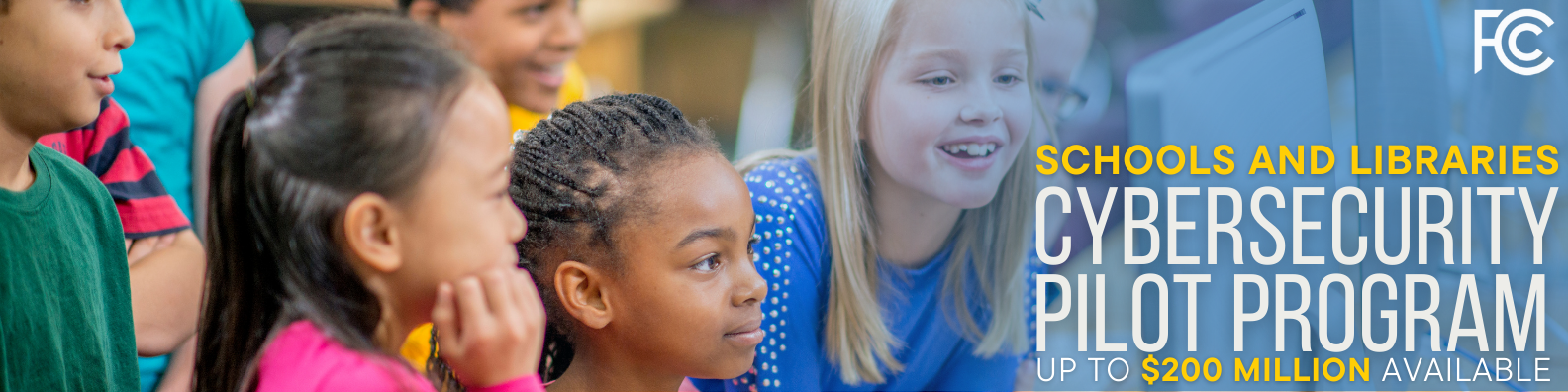 A banner from the FCC with text that reads "Schools and Libraries Cybersecurity Pilot Program up to $200 million available.